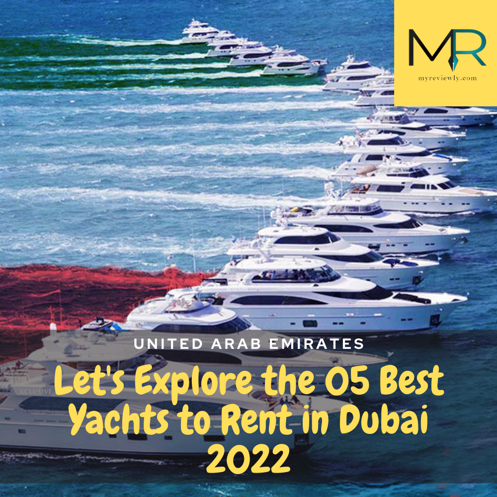 Let's Explore the 05 Best Yachts to Rent in Dubai 2022